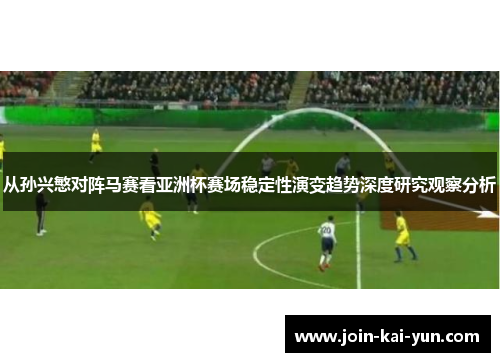 从孙兴慜对阵马赛看亚洲杯赛场稳定性演变趋势深度研究观察分析