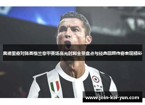 莫德里奇对阵英格兰意甲赛场高光时刻全景盘点与经典回顾传奇表现精彩