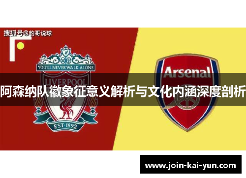 阿森纳队徽象征意义解析与文化内涵深度剖析 阿森纳队徽象征意义解析与文化内涵深度剖析