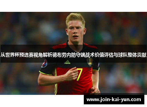 从世界杯预选赛视角解析德布劳内防守端战术价值评估与球队整体贡献 从世界杯预选赛视角解析德布劳内防守端战术价值评估与球队整体贡献