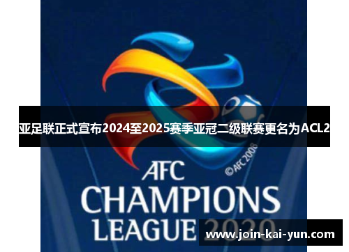 亚足联正式宣布2024至2025赛季亚冠二级联赛更名为ACL2 亚足联正式宣布2024至2025赛季亚冠二级联赛更名为ACL2