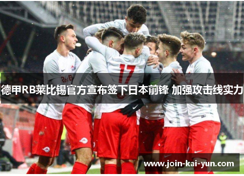 德甲RB莱比锡官方宣布签下日本前锋 加强攻击线实力