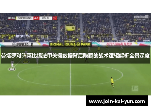 劳塔罗对阵莱比锡法甲关键数据背后隐藏的战术逻辑解析全景深度 劳塔罗对阵莱比锡法甲关键数据背后隐藏的战术逻辑解析全景深度