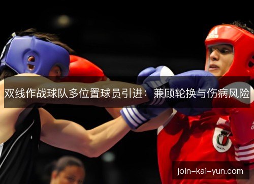 双线作战球队多位置球员引进：兼顾轮换与伤病风险